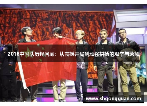 2018中国队历程回顾:从震撼开局到顽强拼搏的艰辛与荣耀 2018中国队历程回顾:从震撼开局到顽强拼搏的艰辛与荣耀