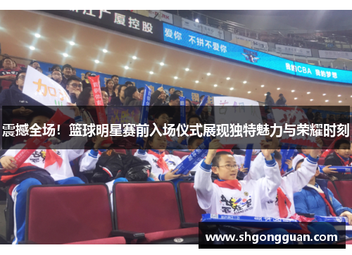 震撼全场!篮球明星赛前入场仪式展现独特魅力与荣耀时刻 震撼全场!篮球明星赛前入场仪式展现独特魅力与荣耀时刻